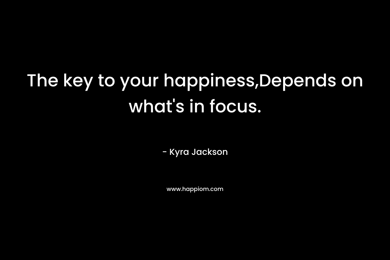 The key to your happiness,Depends on what's in focus.