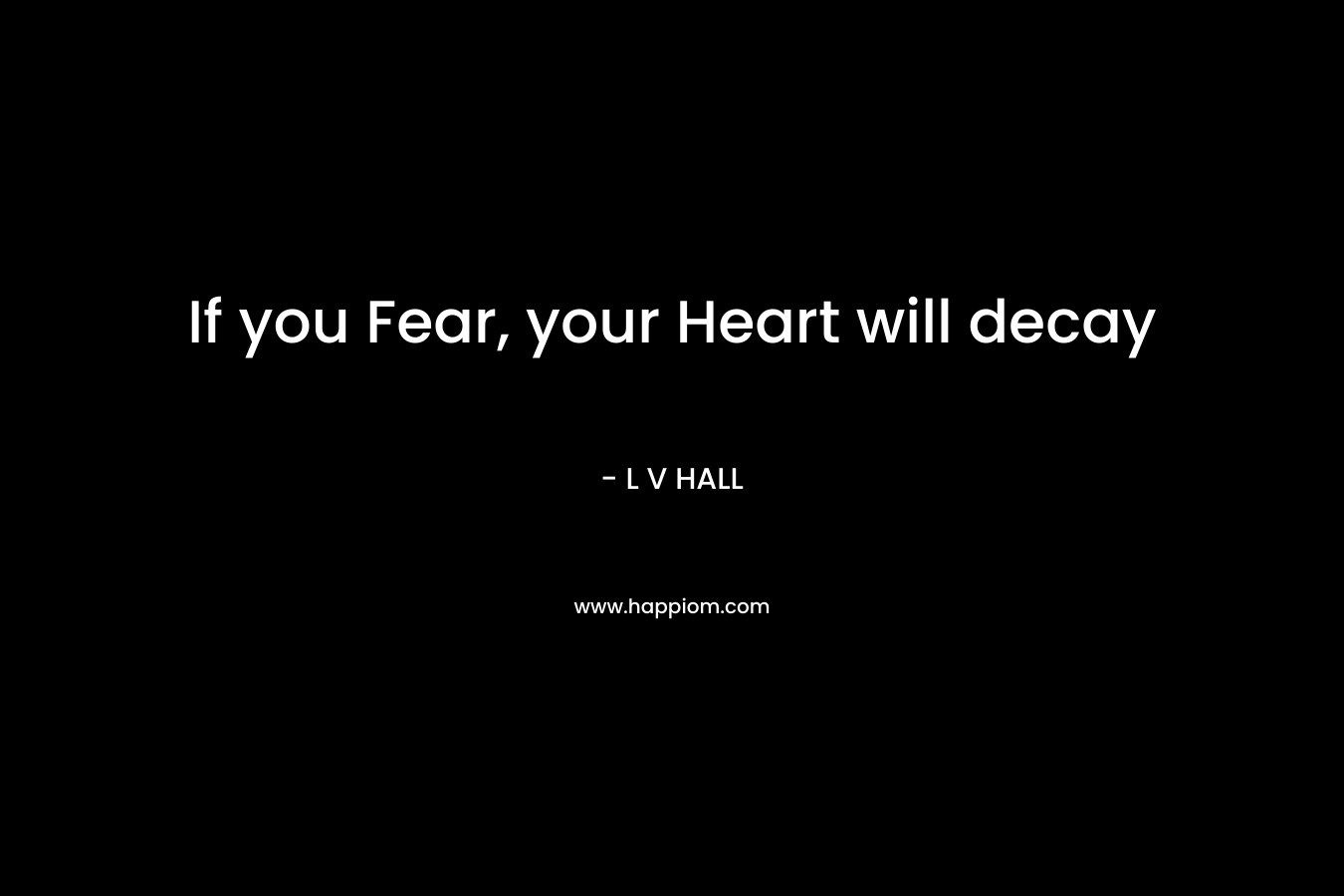 If you Fear, your Heart will decay