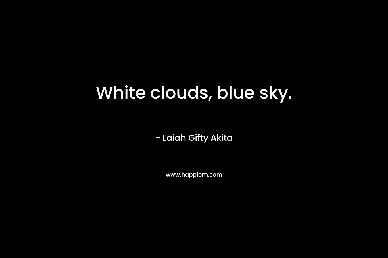 White clouds, blue sky.
