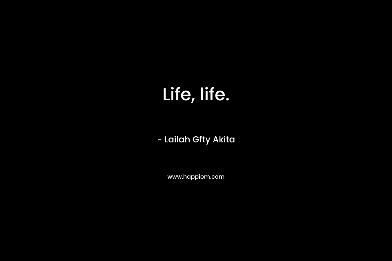 Life, life.