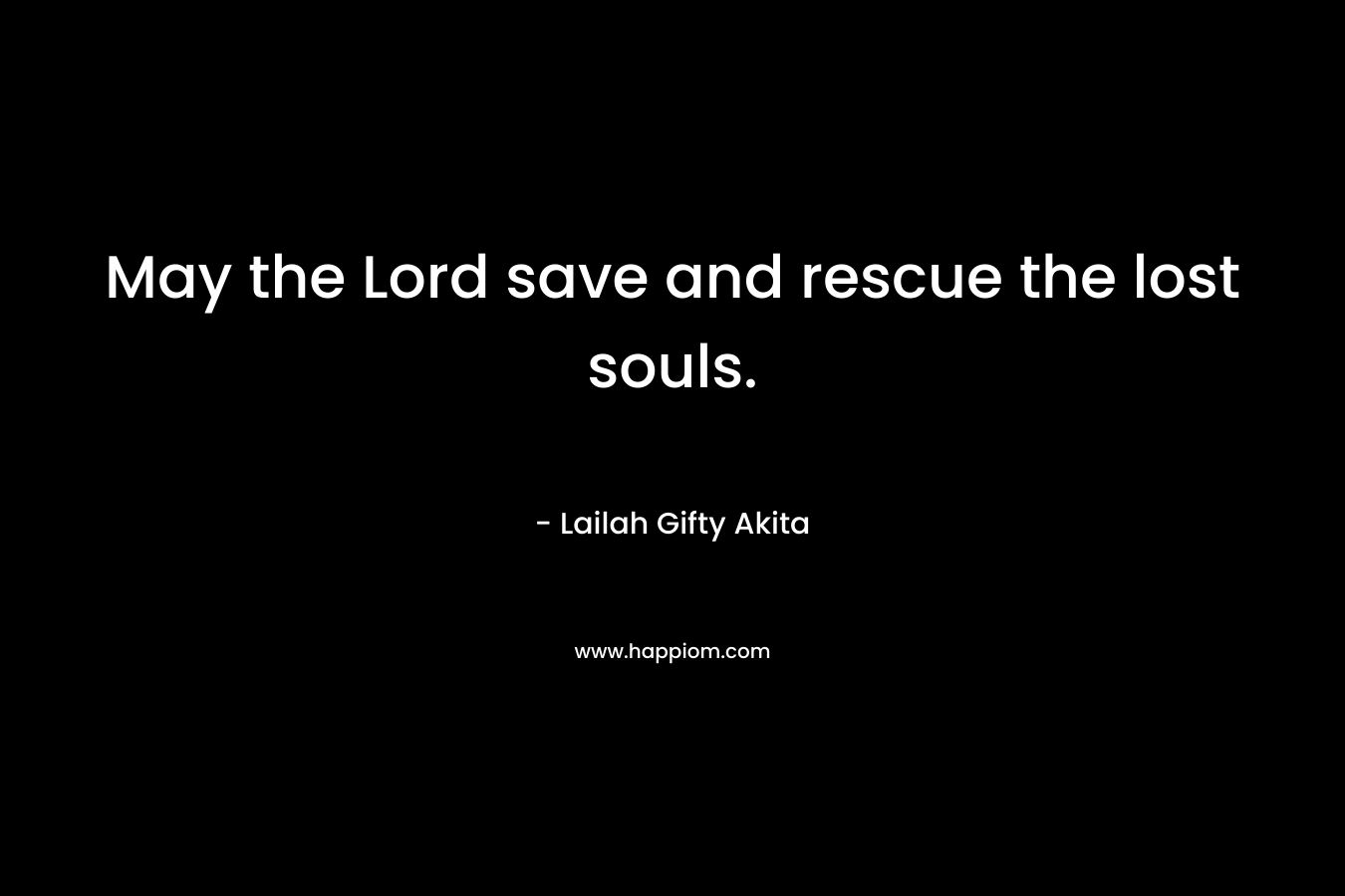 May the Lord save and rescue the lost souls.