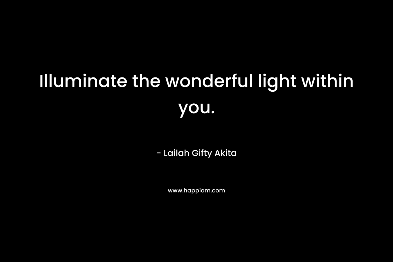 Illuminate the wonderful light within you.