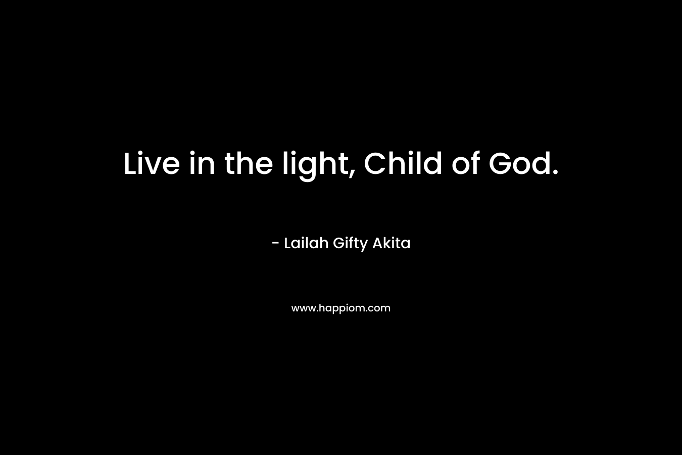 Live in the light, Child of God.