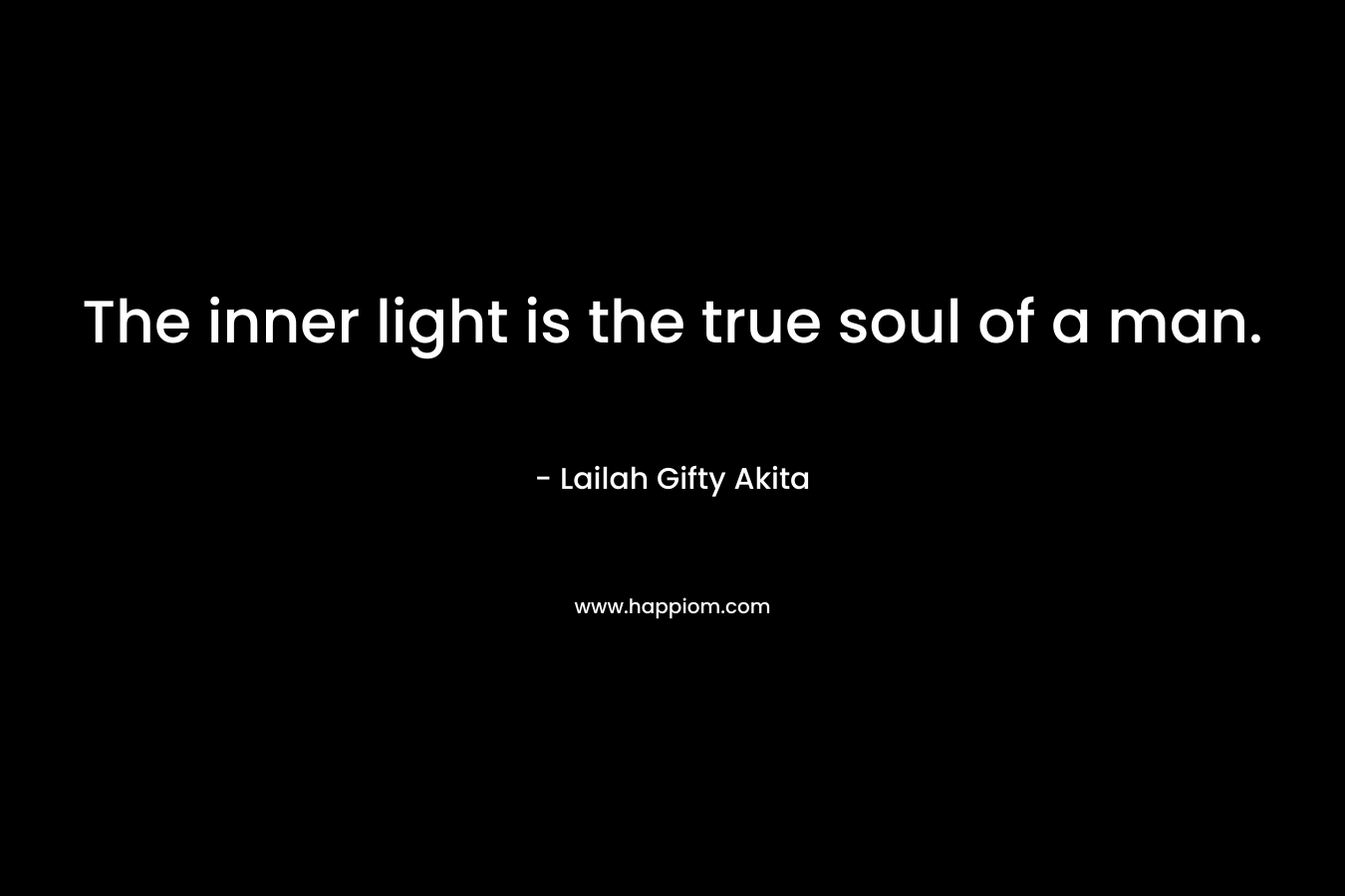 The inner light is the true soul of a man.