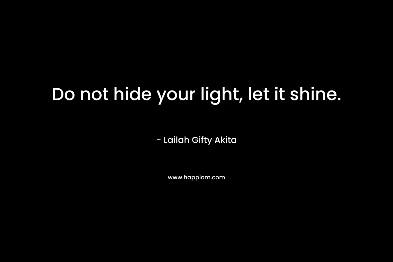 Do not hide your light, let it shine.
