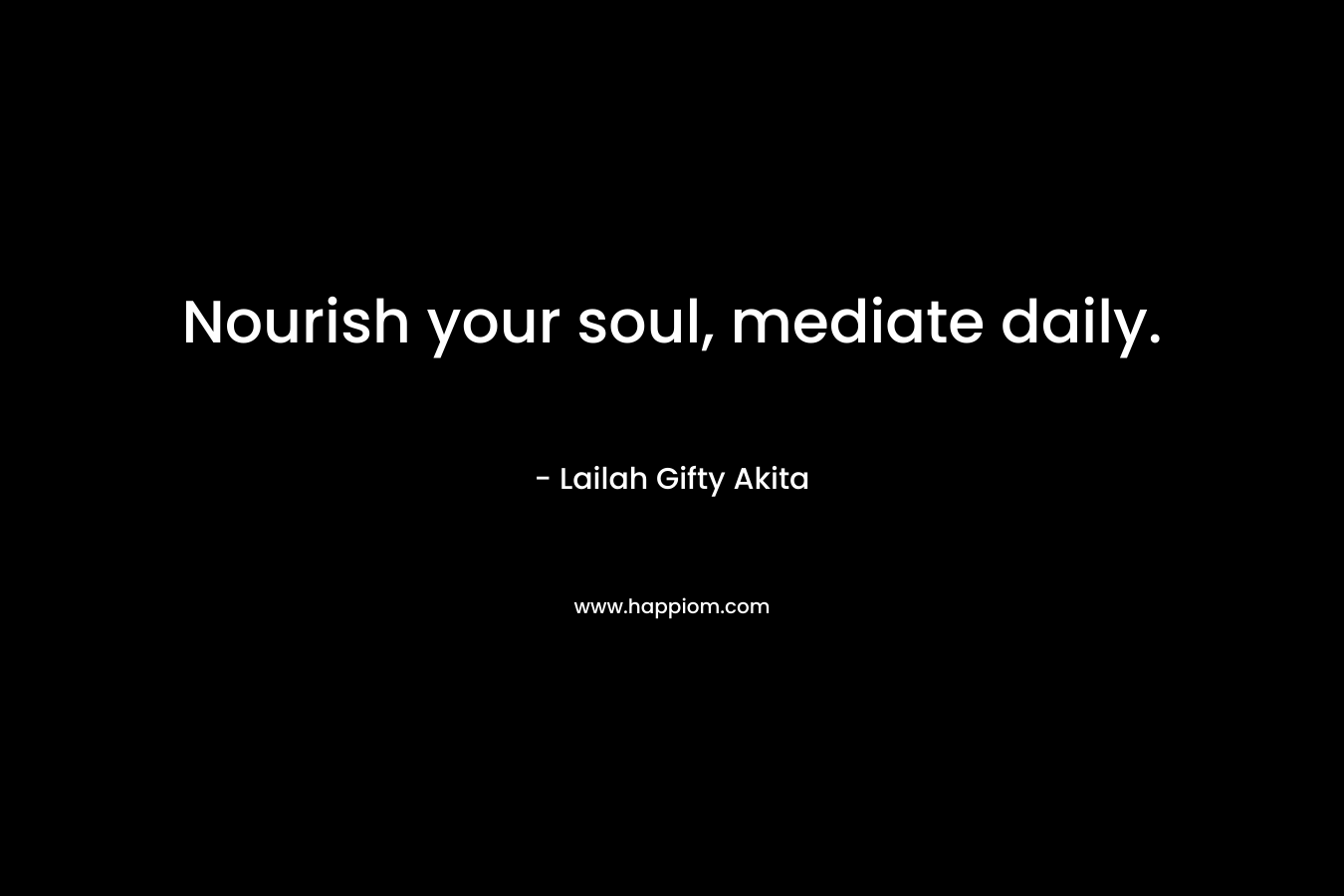 Nourish your soul, mediate daily.