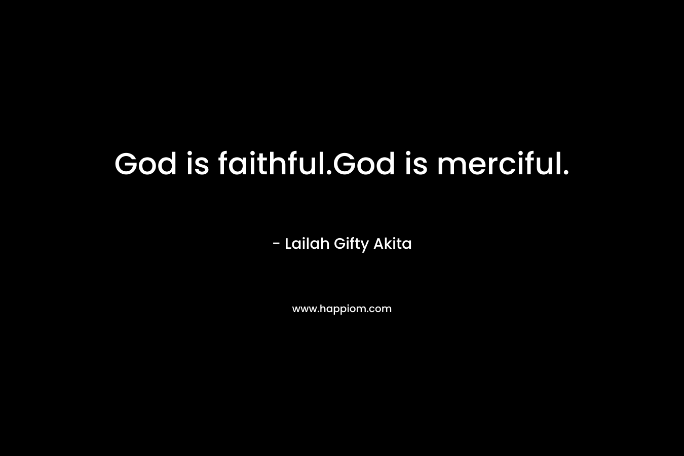 God is faithful.God is merciful.