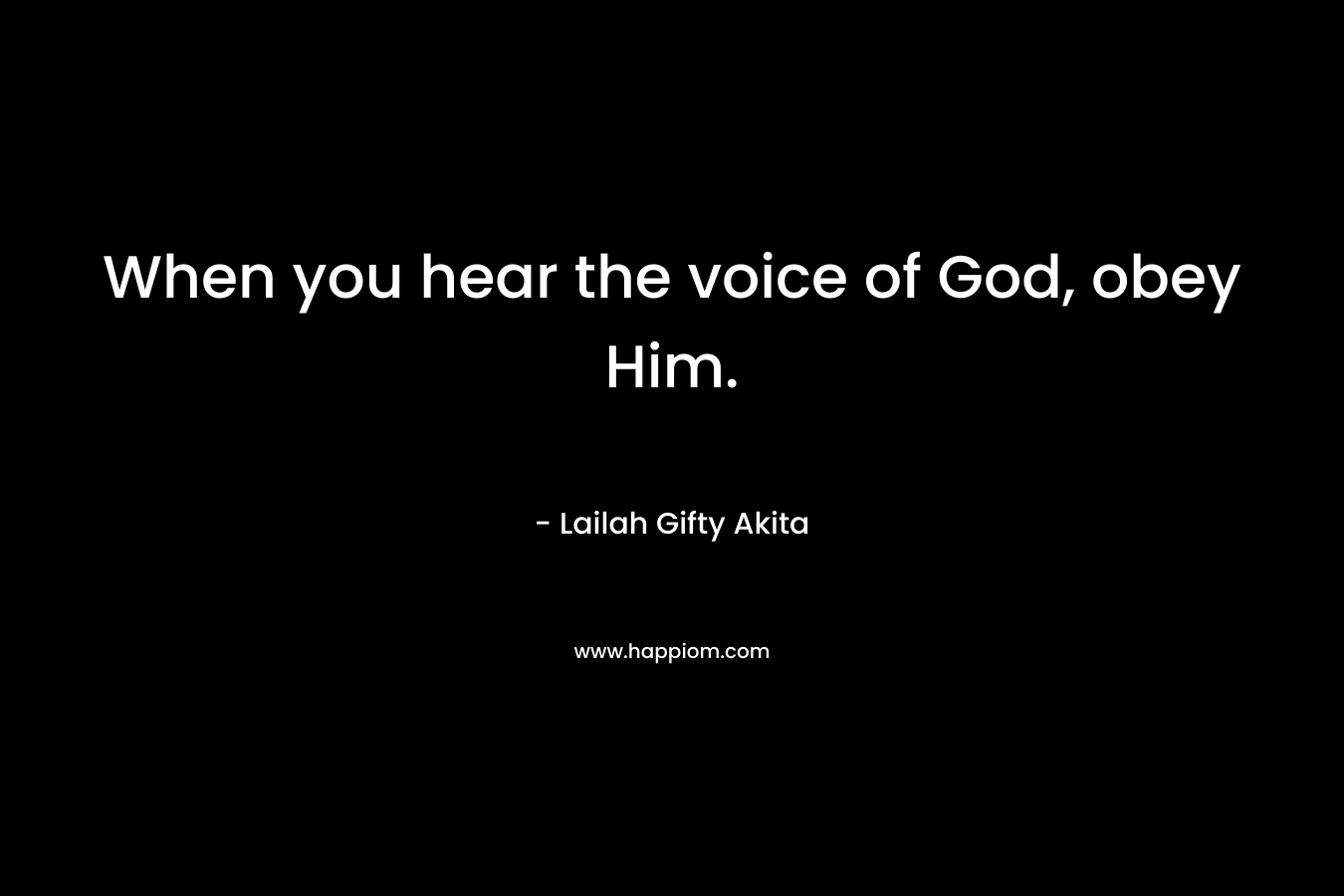 When you hear the voice of God, obey Him.