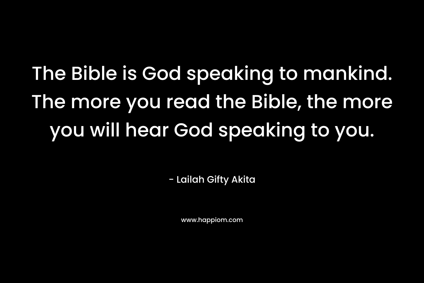 The Bible is God speaking to mankind. The more you read the Bible, the more you will hear God speaking to you.
