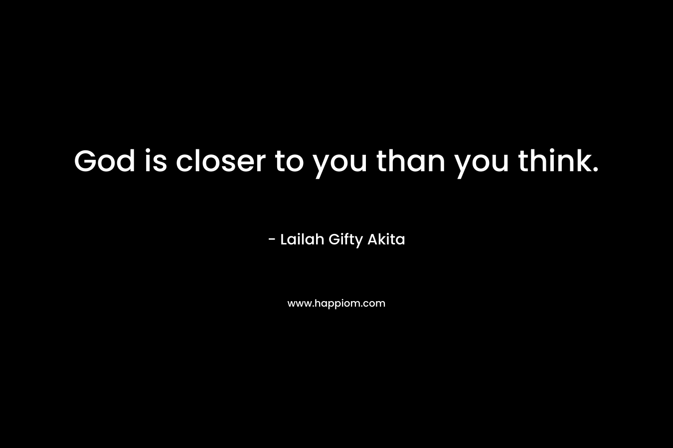 God is closer to you than you think.