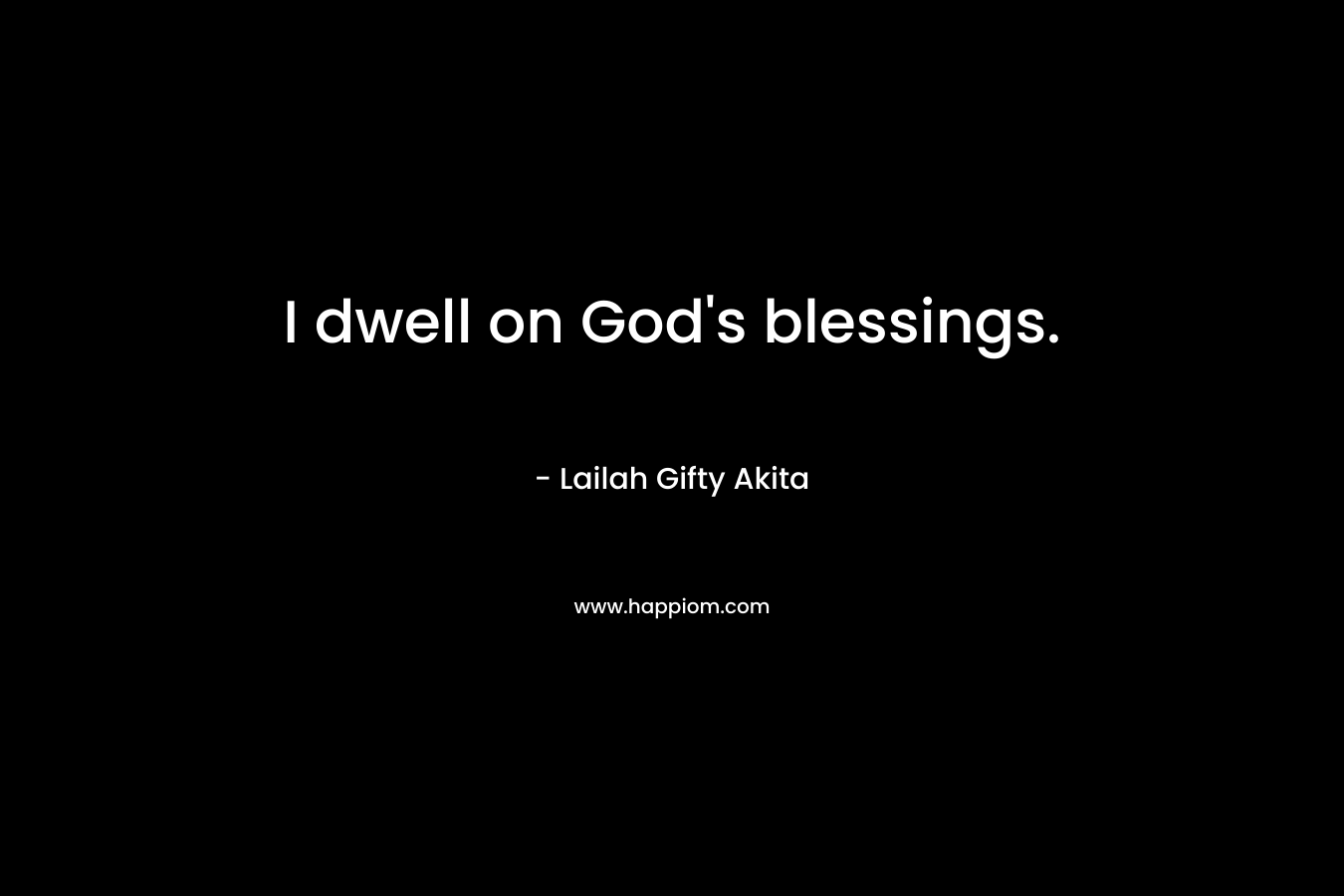 I dwell on God's blessings.