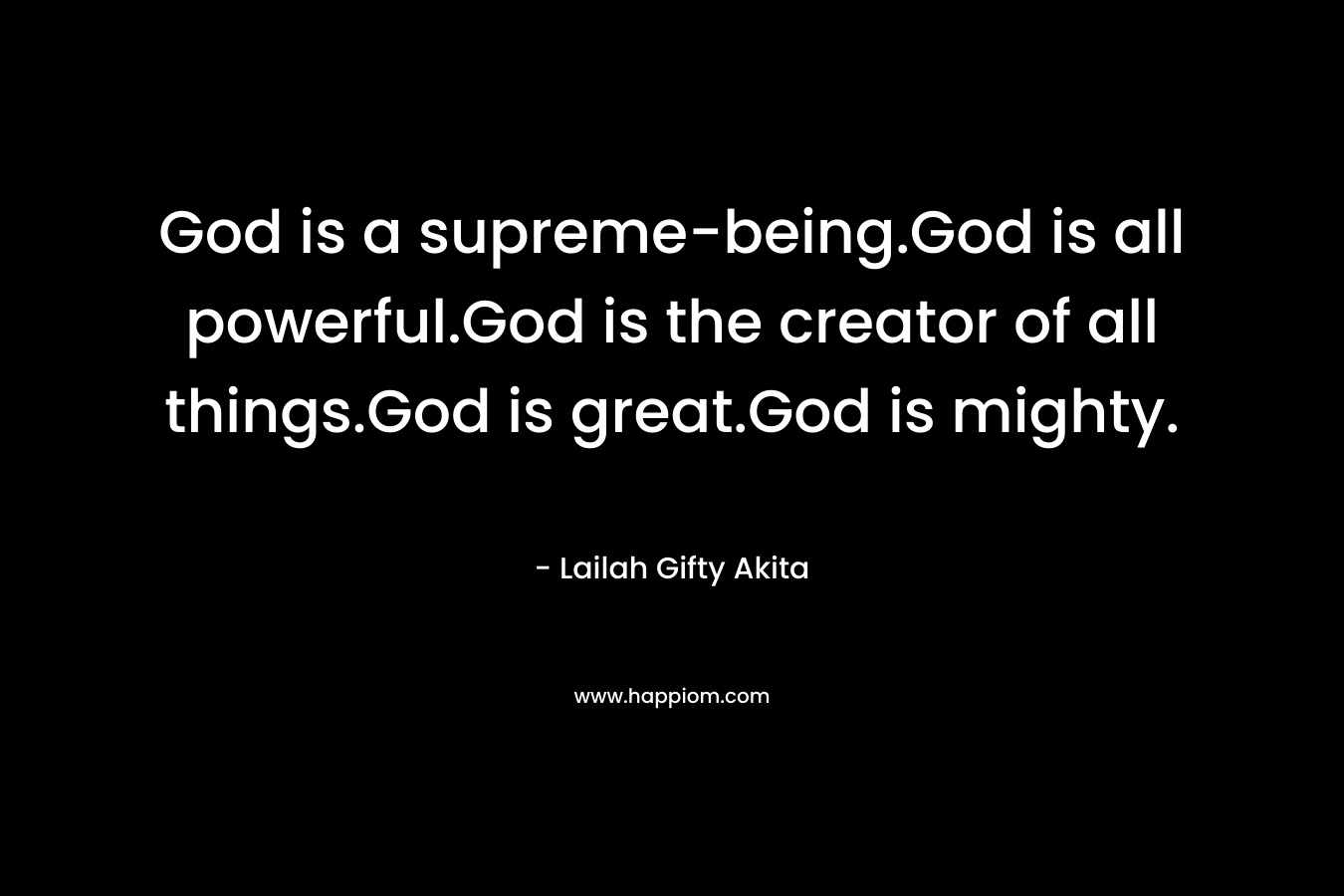 God is a supreme-being.God is all powerful.God is the creator of all things.God is great.God is mighty.