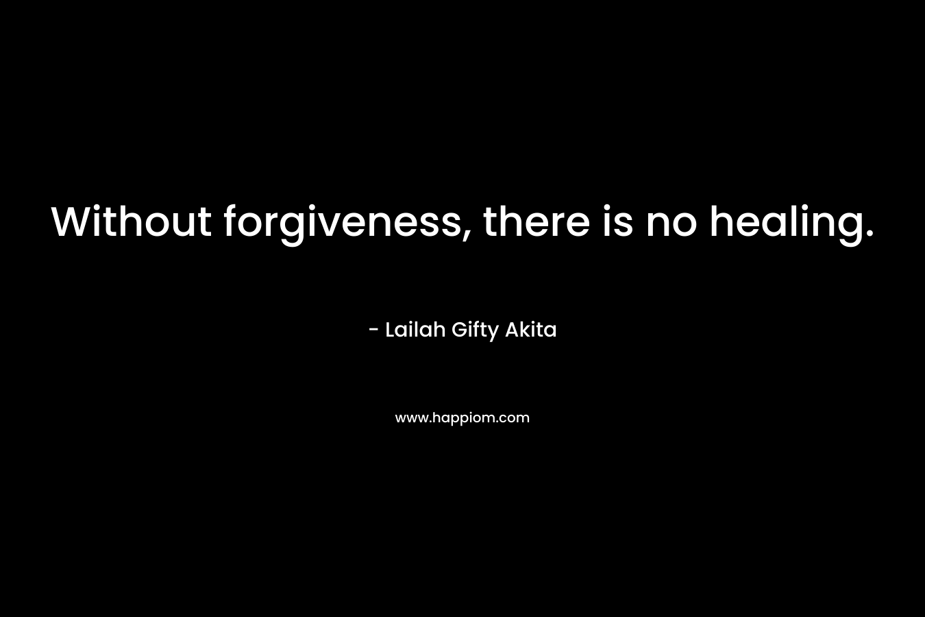 Without forgiveness, there is no healing.