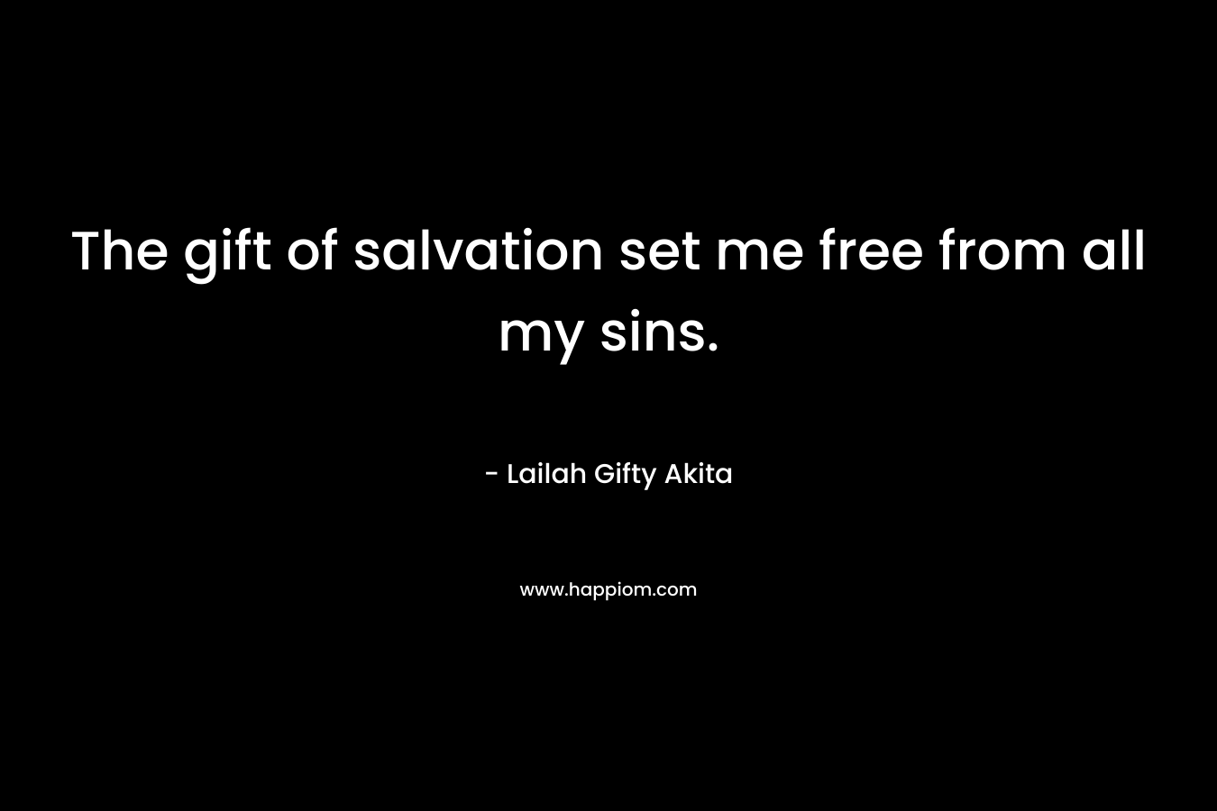 The gift of salvation set me free from all my sins.