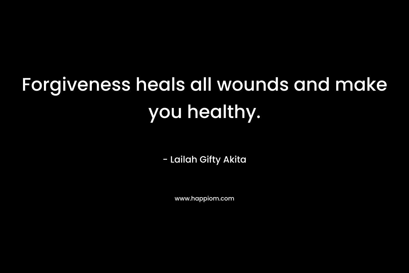 Forgiveness heals all wounds and make you healthy.