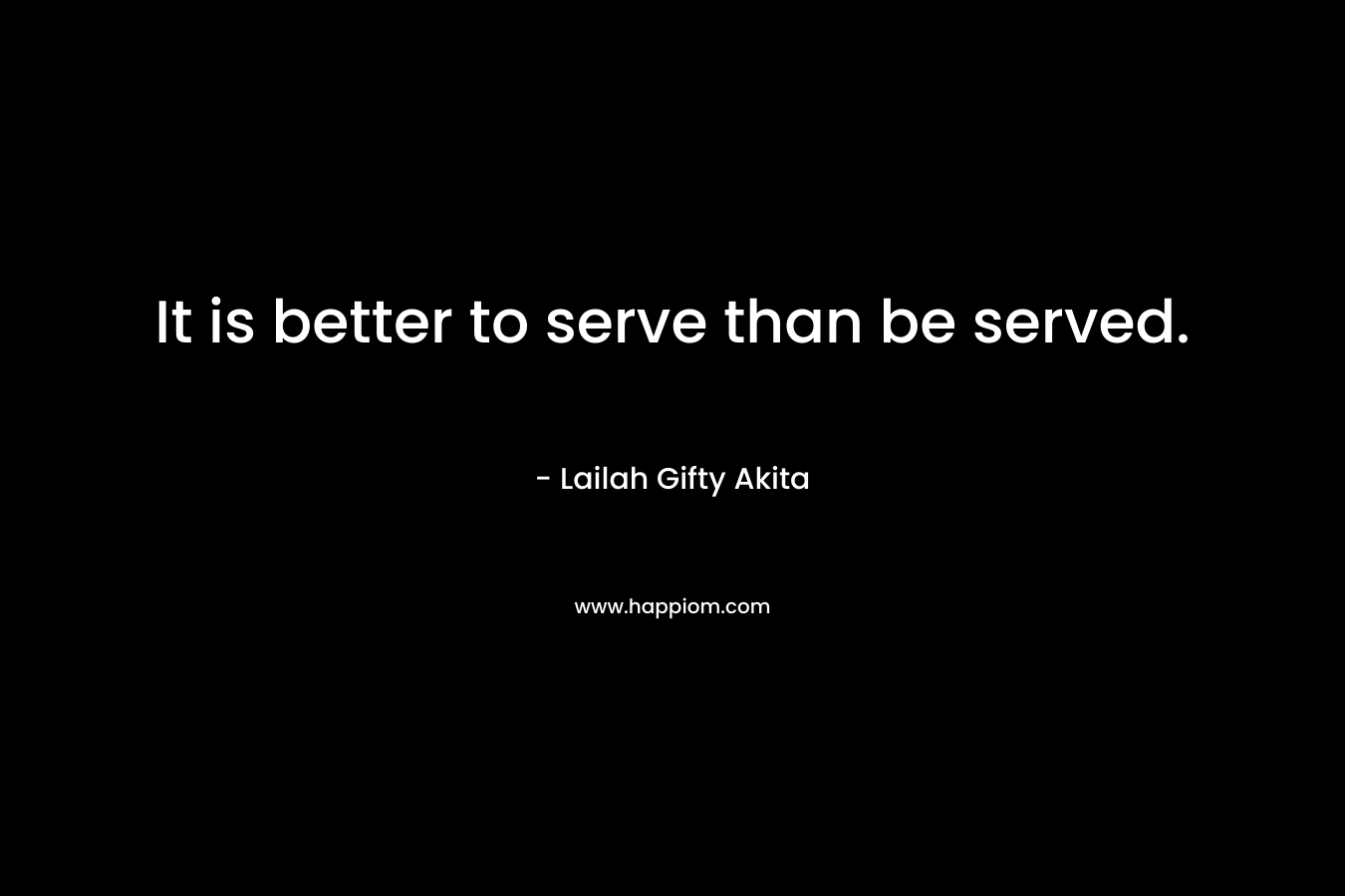 It is better to serve than be served.