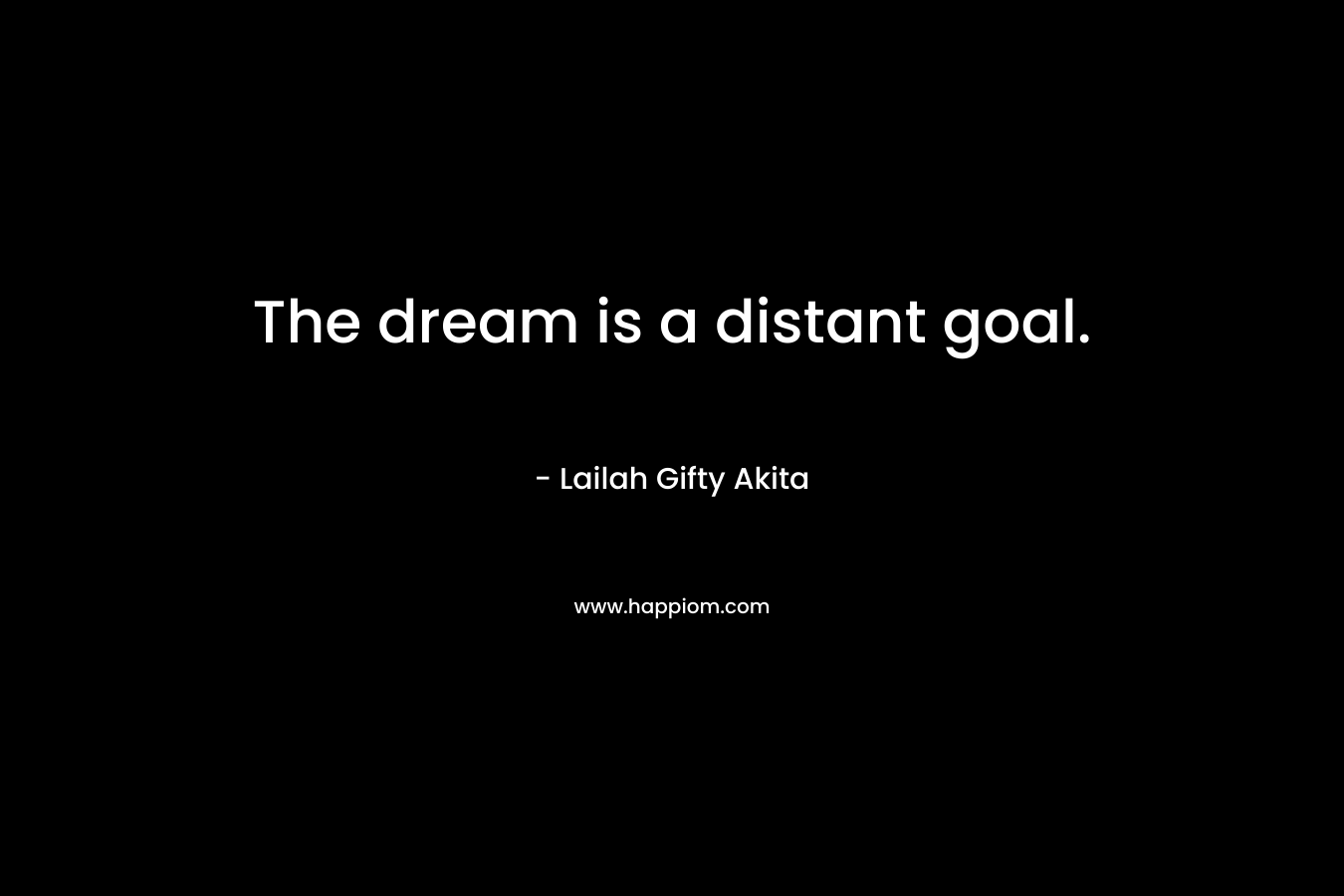 The dream is a distant goal.