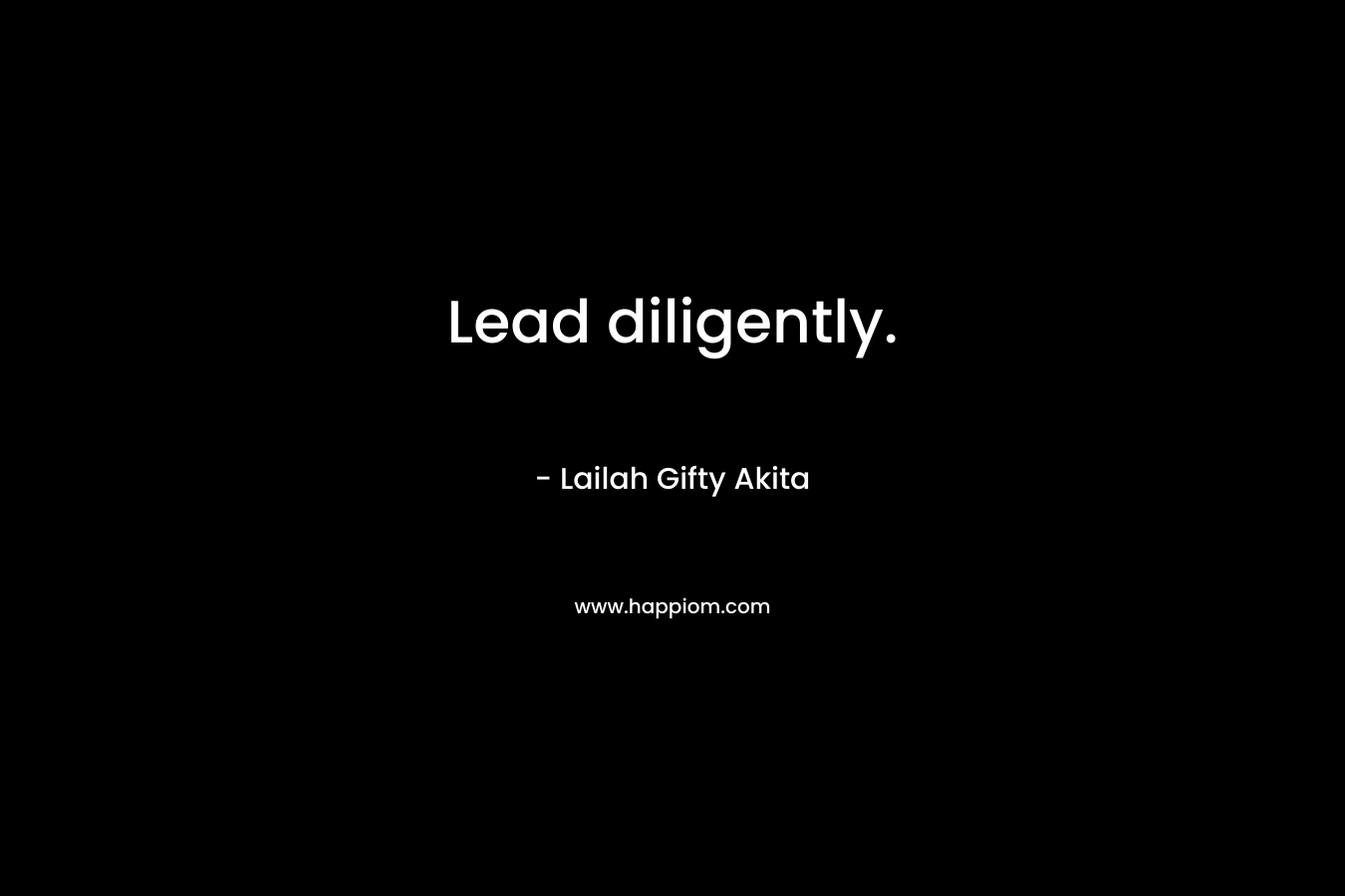 Lead diligently.