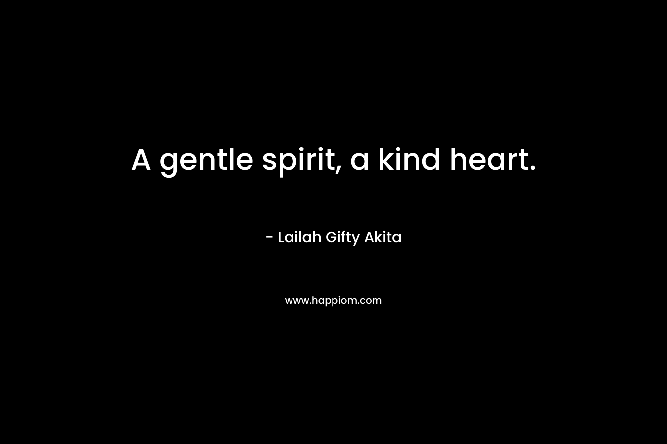 A gentle spirit, a kind heart.