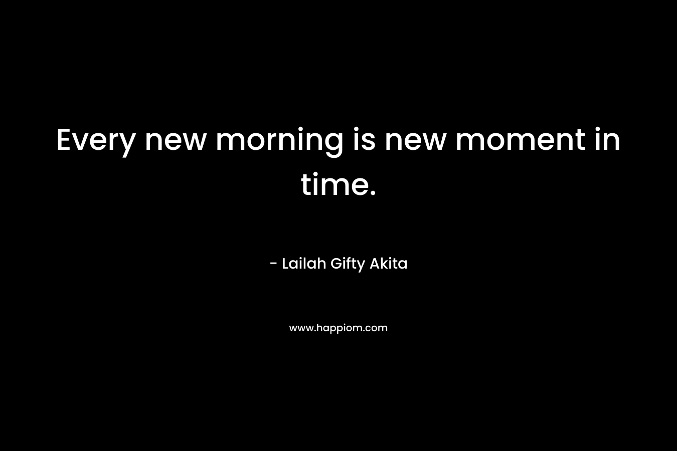 Every new morning is new moment in time.