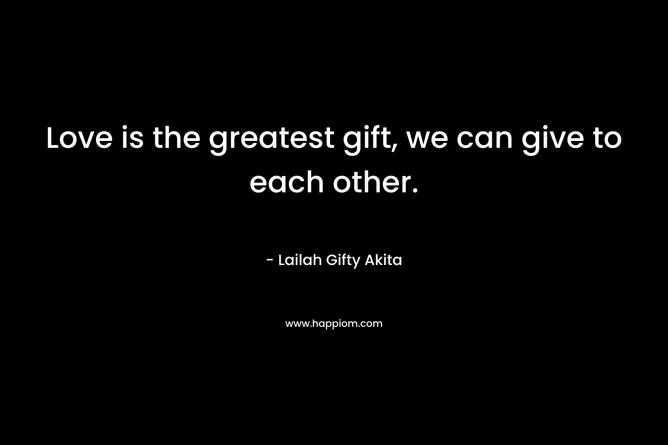Love is the greatest gift, we can give to each other.