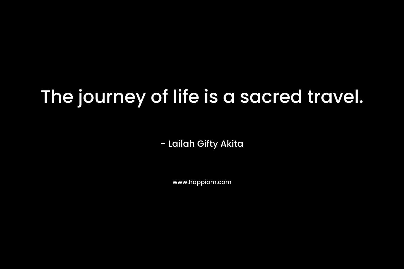 The journey of life is a sacred travel.
