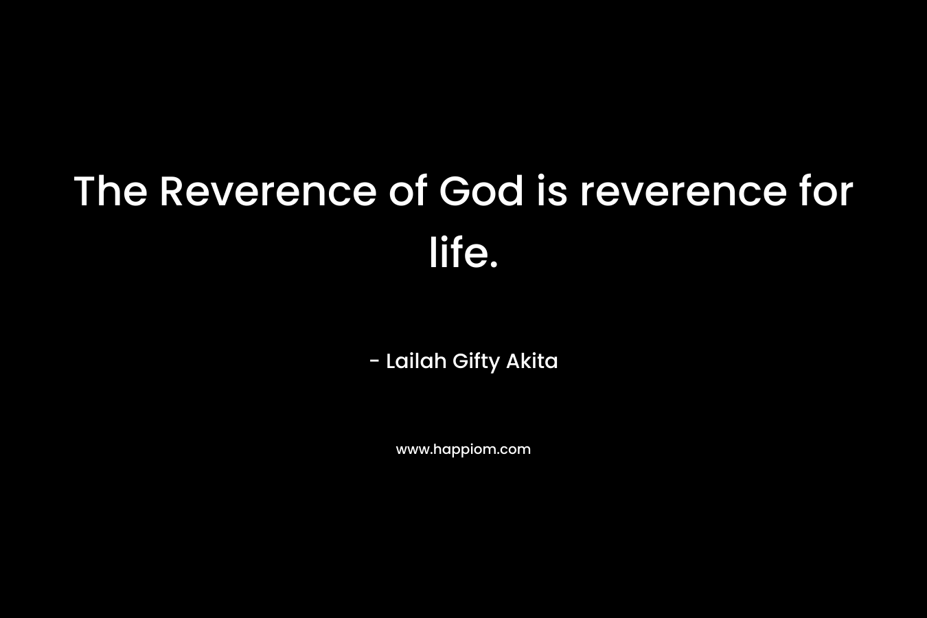The Reverence of God is reverence for life.