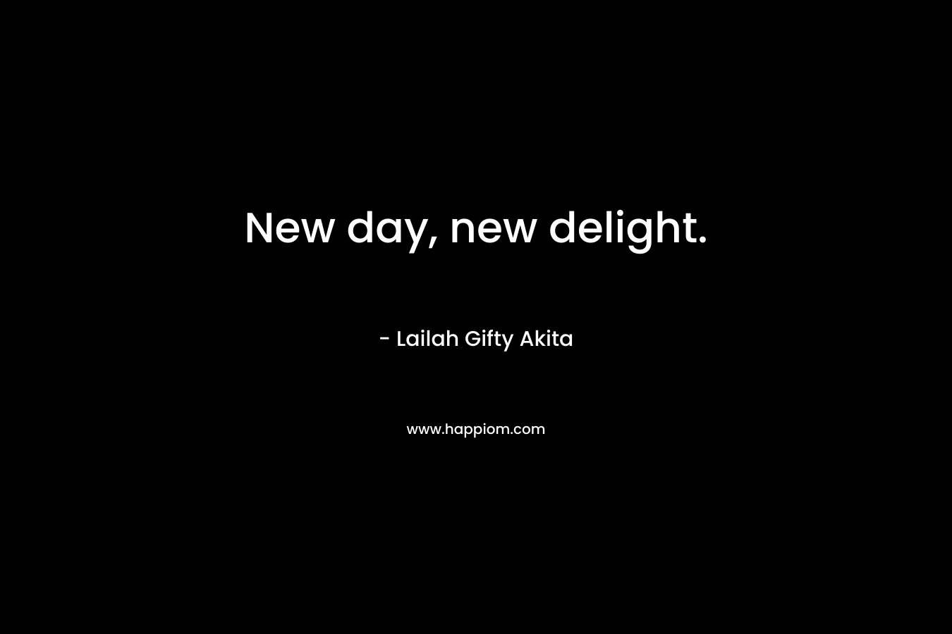 New day, new delight.