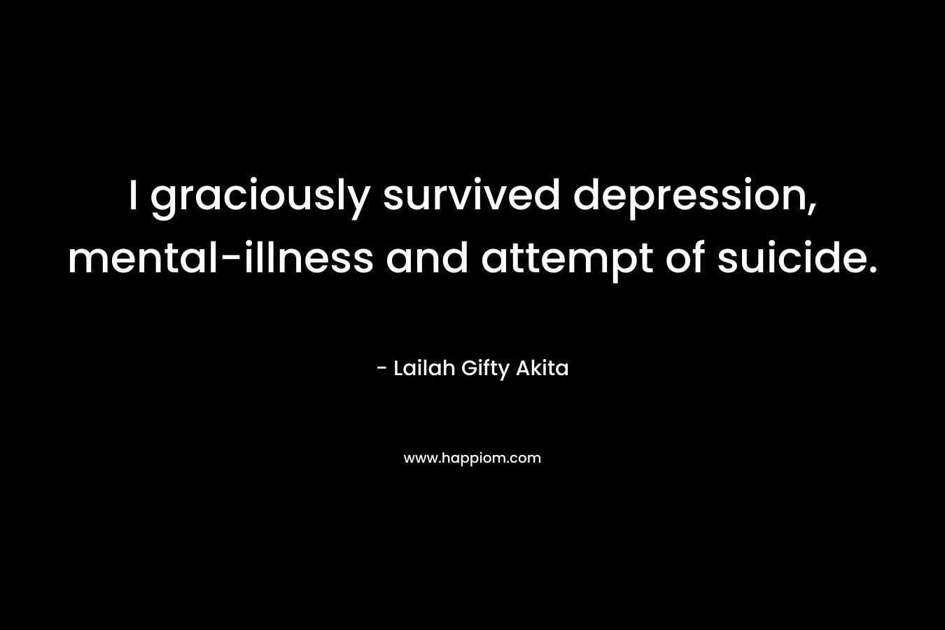 I graciously survived depression, mental-illness and attempt of suicide. – Lailah Gifty Akita