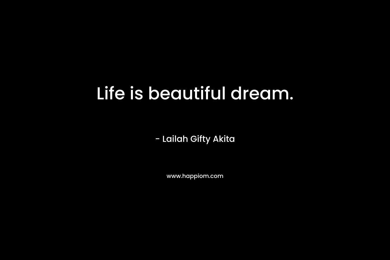 Life is beautiful dream.
