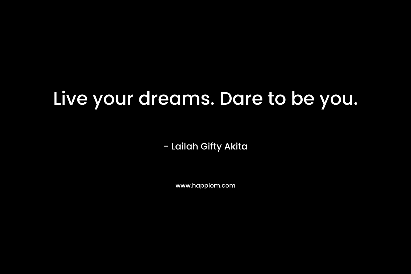 Live your dreams. Dare to be you.