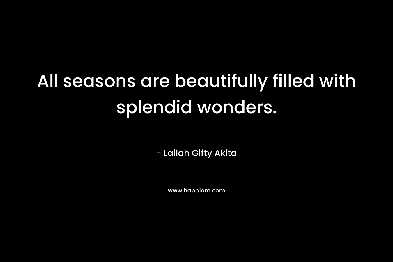 All seasons are beautifully filled with splendid wonders.