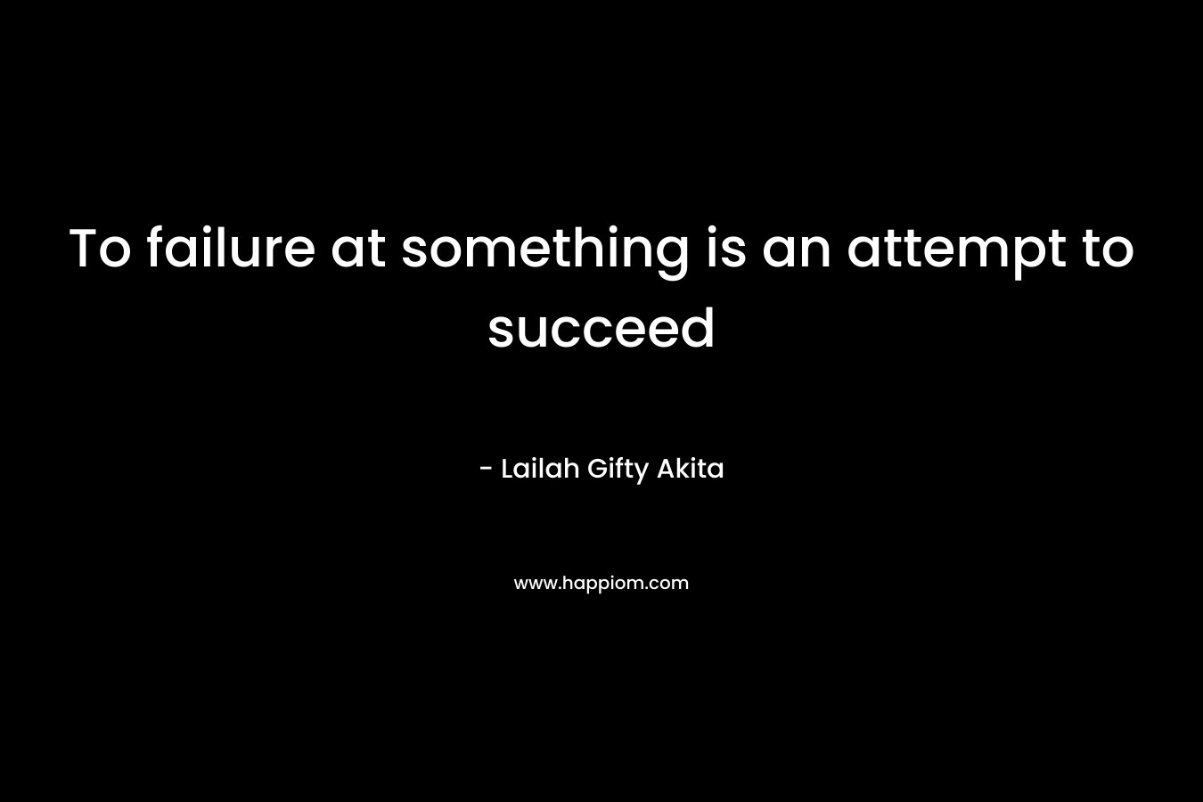 To failure at something is an attempt to succeed