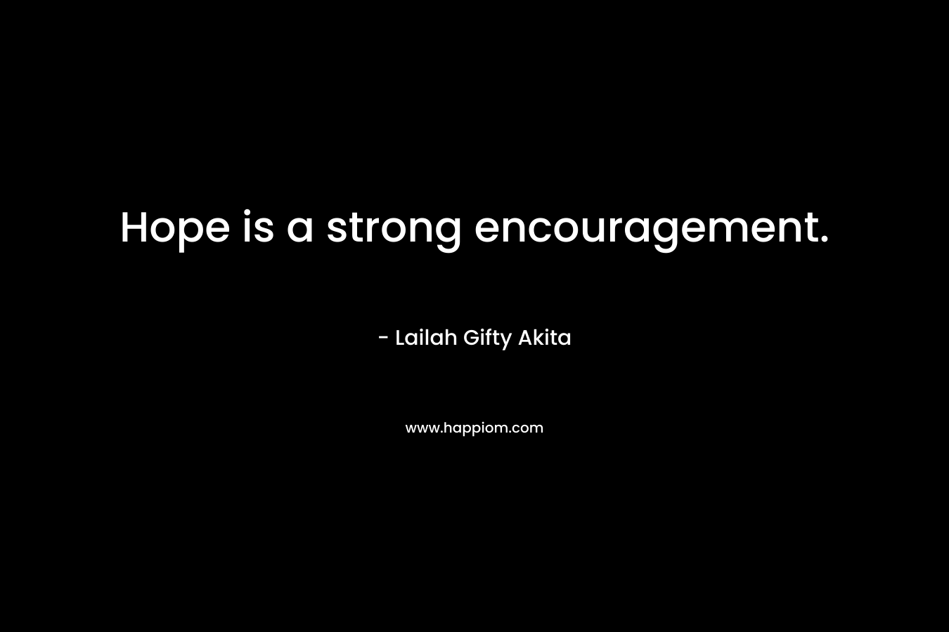 Hope is a strong encouragement.