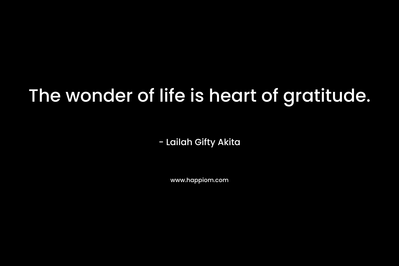 The wonder of life is heart of gratitude.