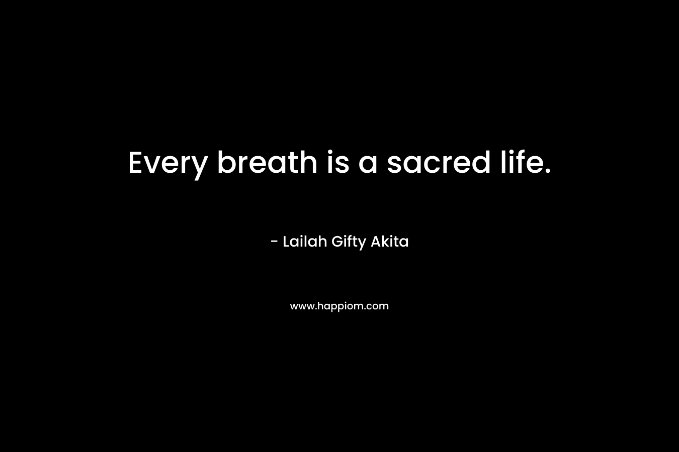 Every breath is a sacred life.