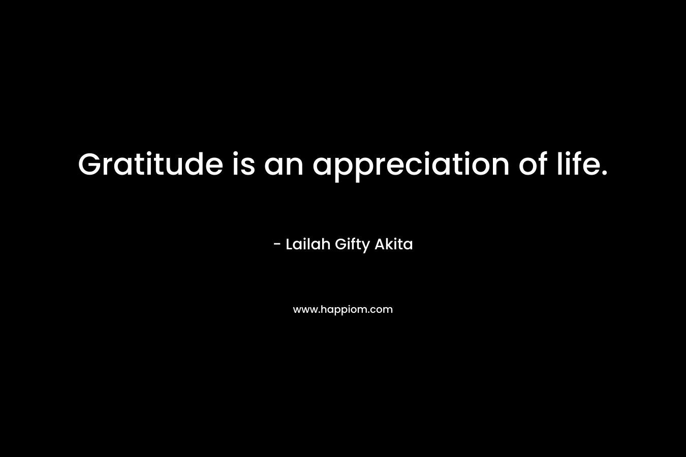 Gratitude is an appreciation of life.
