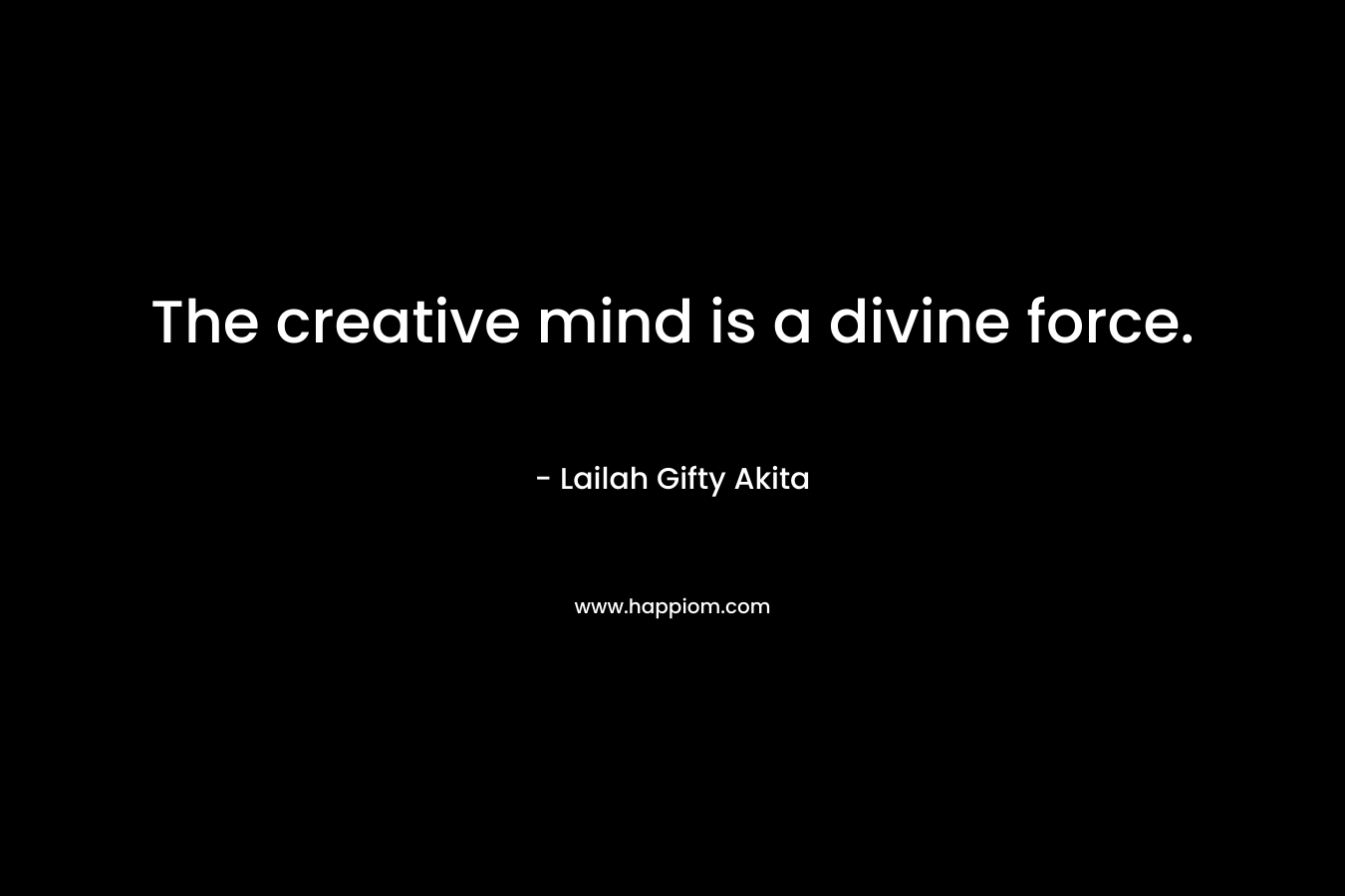 The creative mind is a divine force.