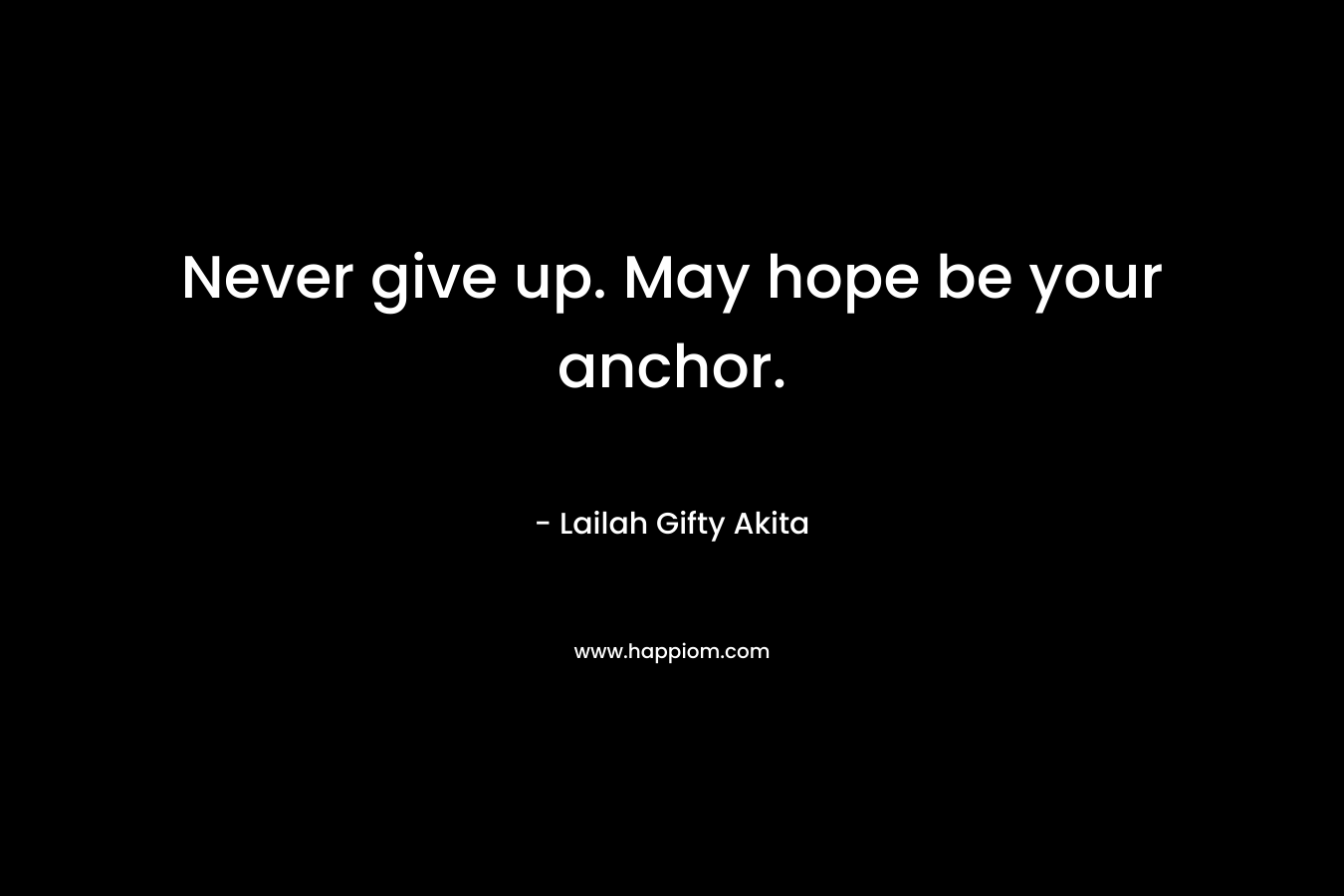 Never give up. May hope be your anchor.