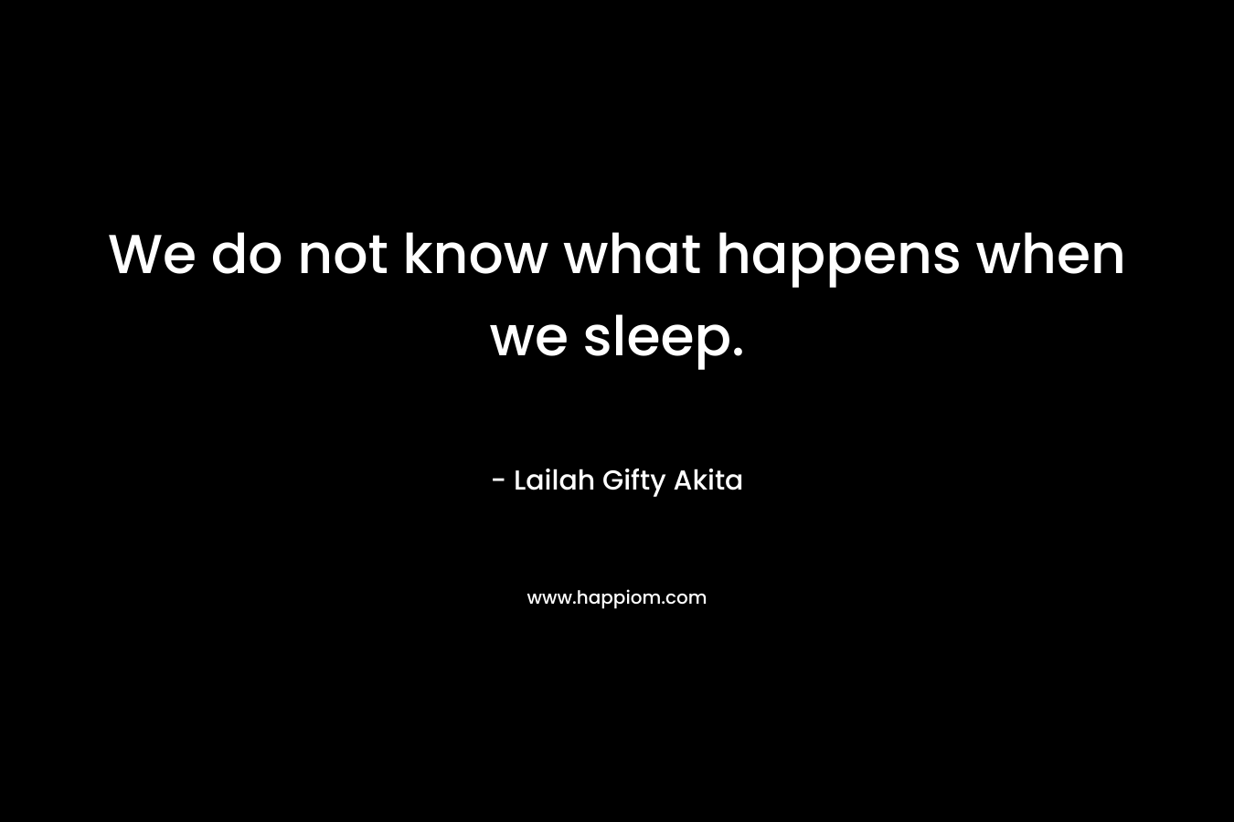 We do not know what happens when we sleep.