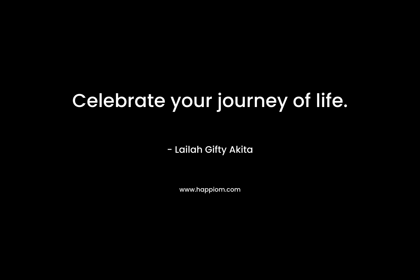 Celebrate your journey of life.