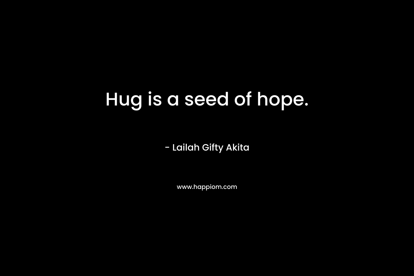 Hug is a seed of hope.