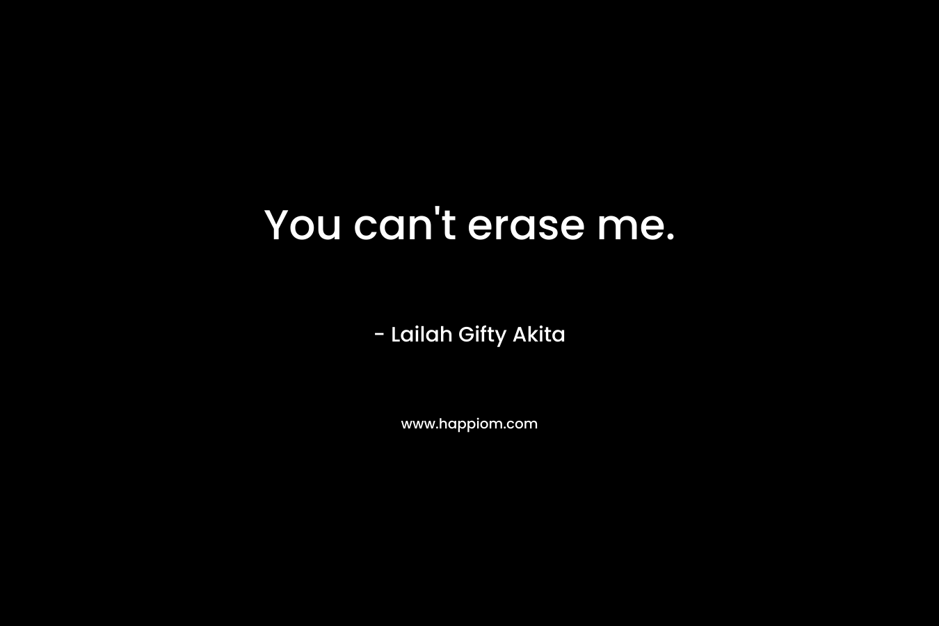 You can't erase me.