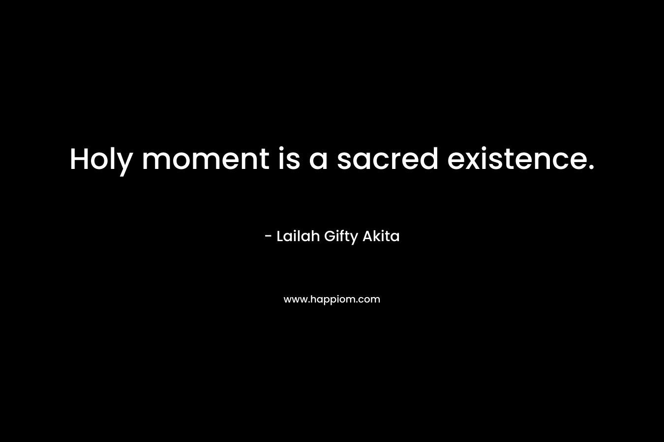 Holy moment is a sacred existence.