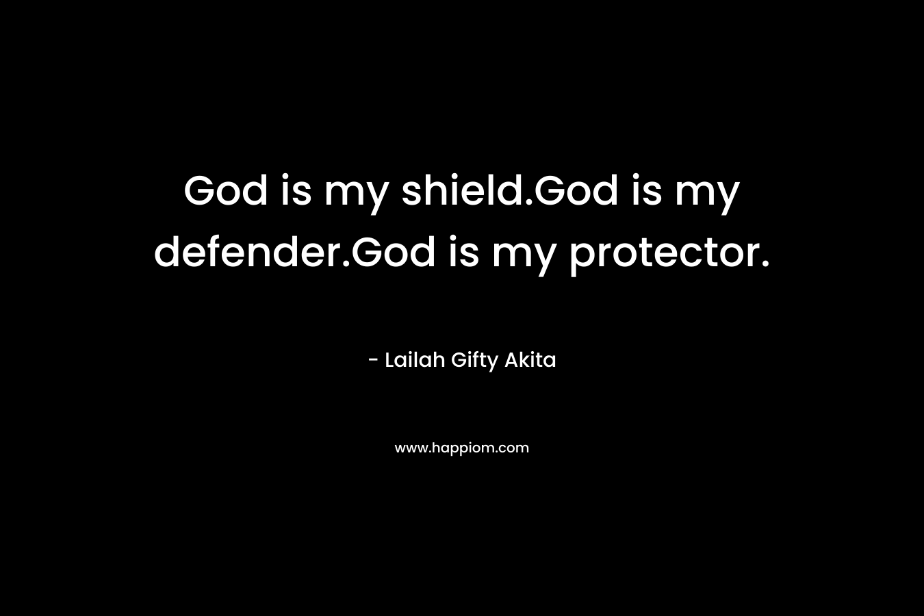 God is my shield.God is my defender.God is my protector.