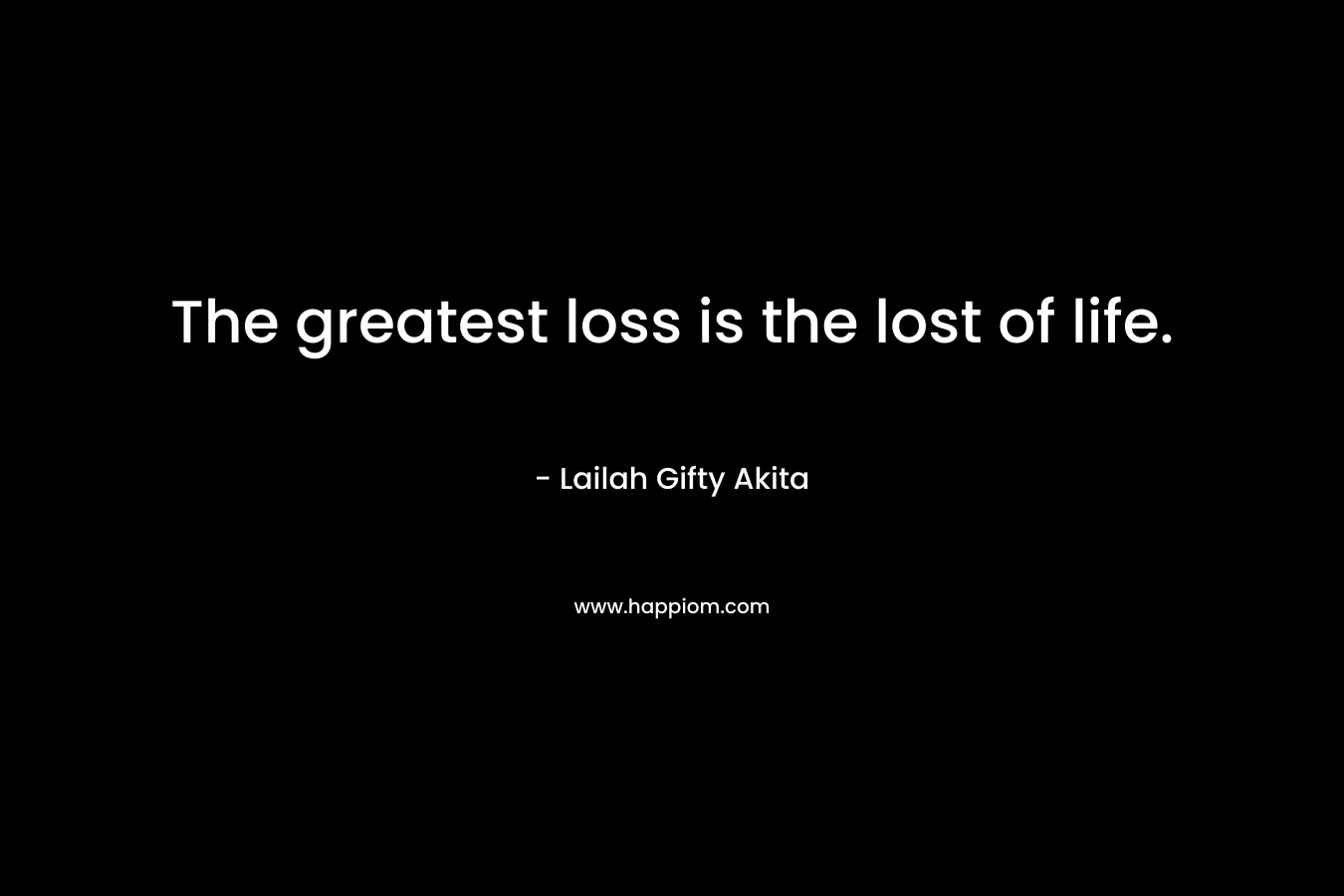 The greatest loss is the lost of life.