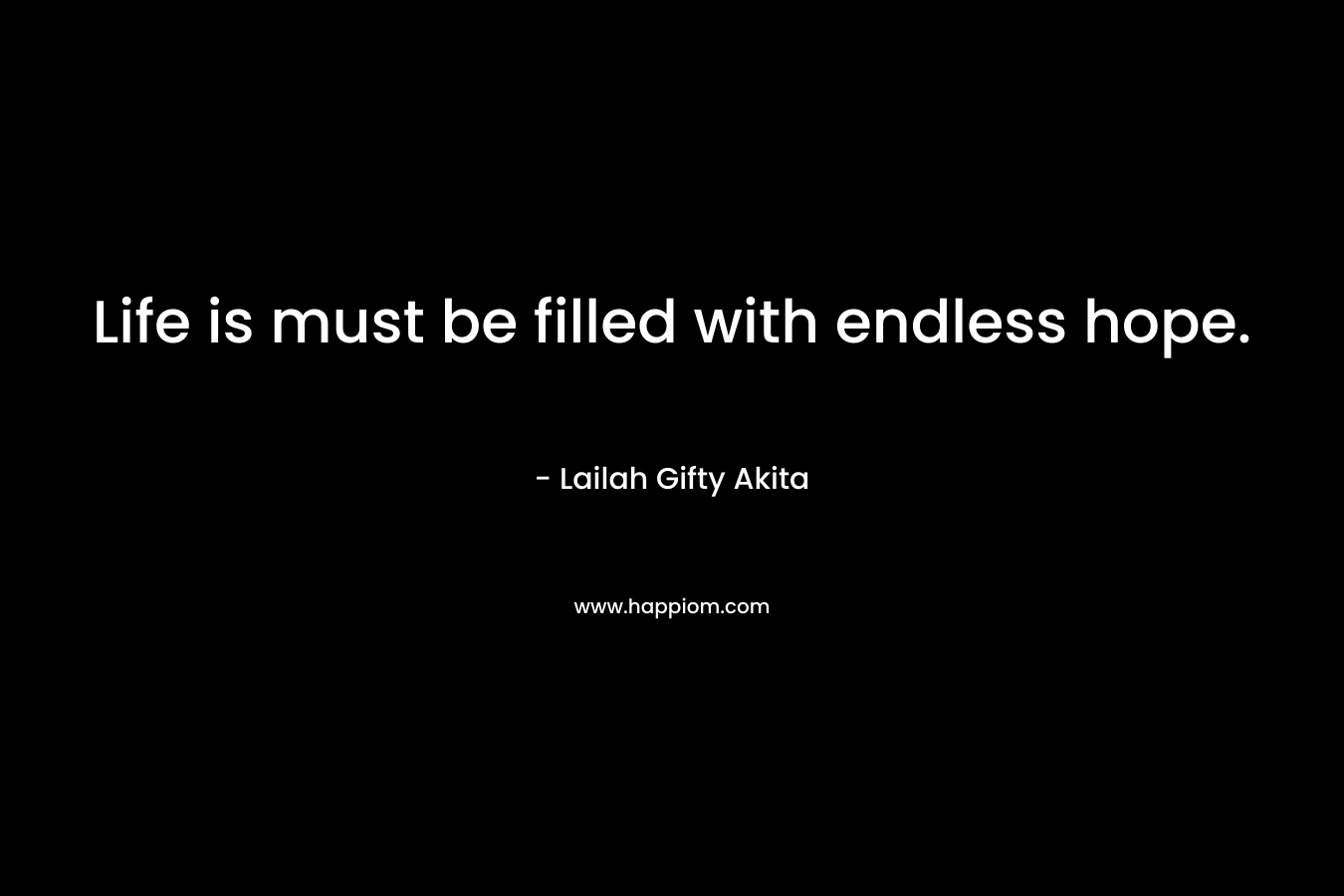 Life is must be filled with endless hope.