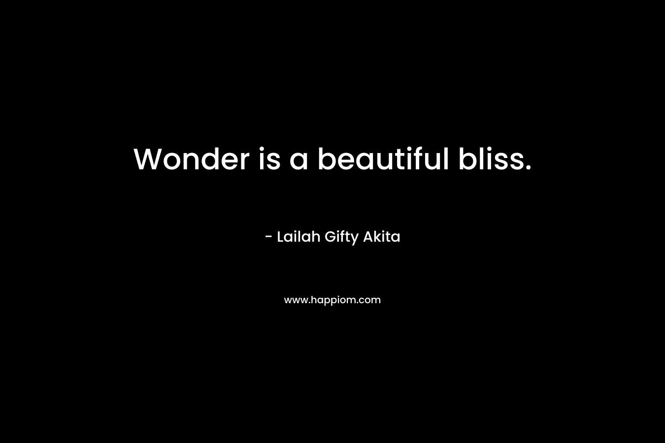Wonder is a beautiful bliss.