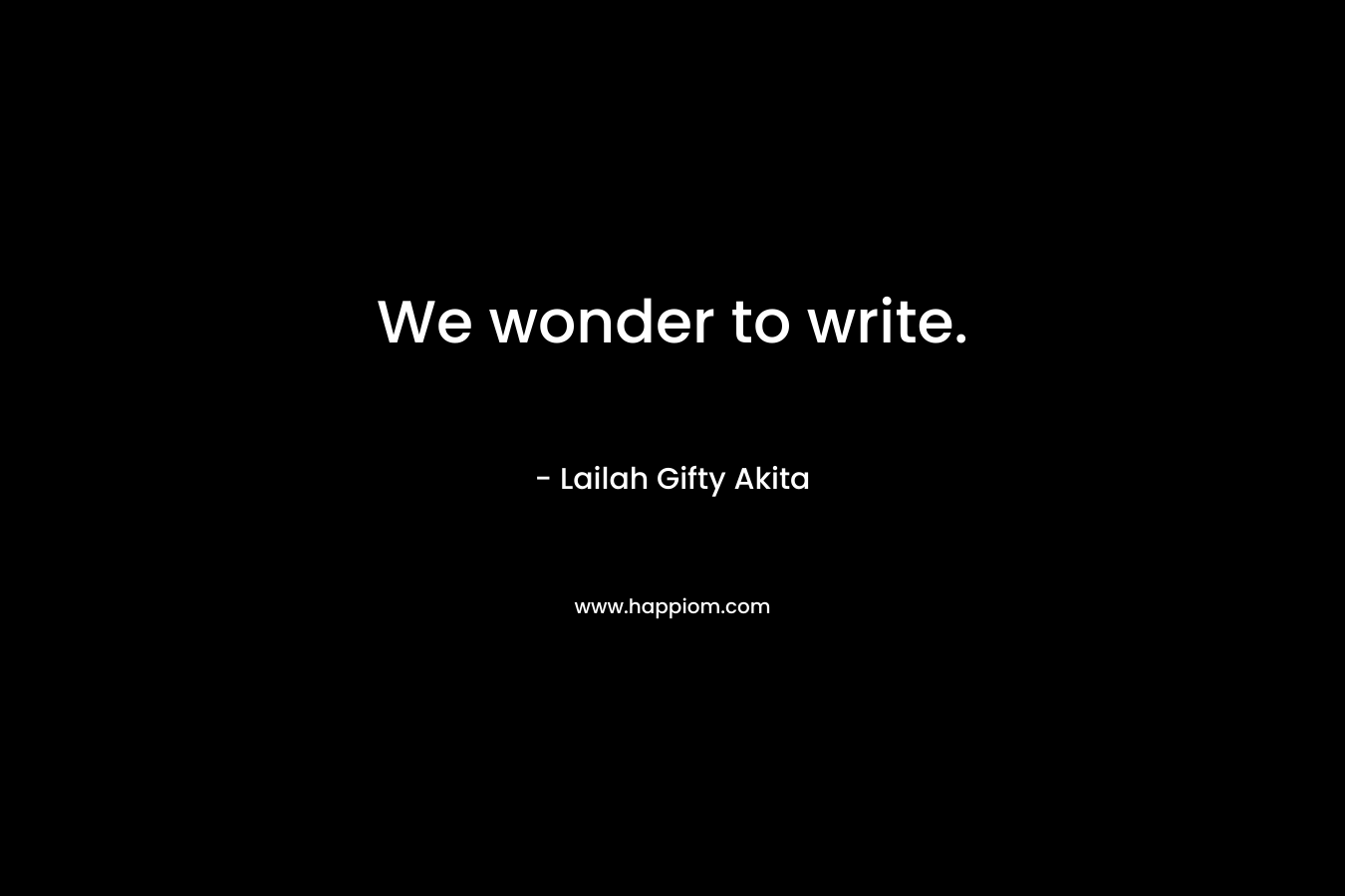 We wonder to write.