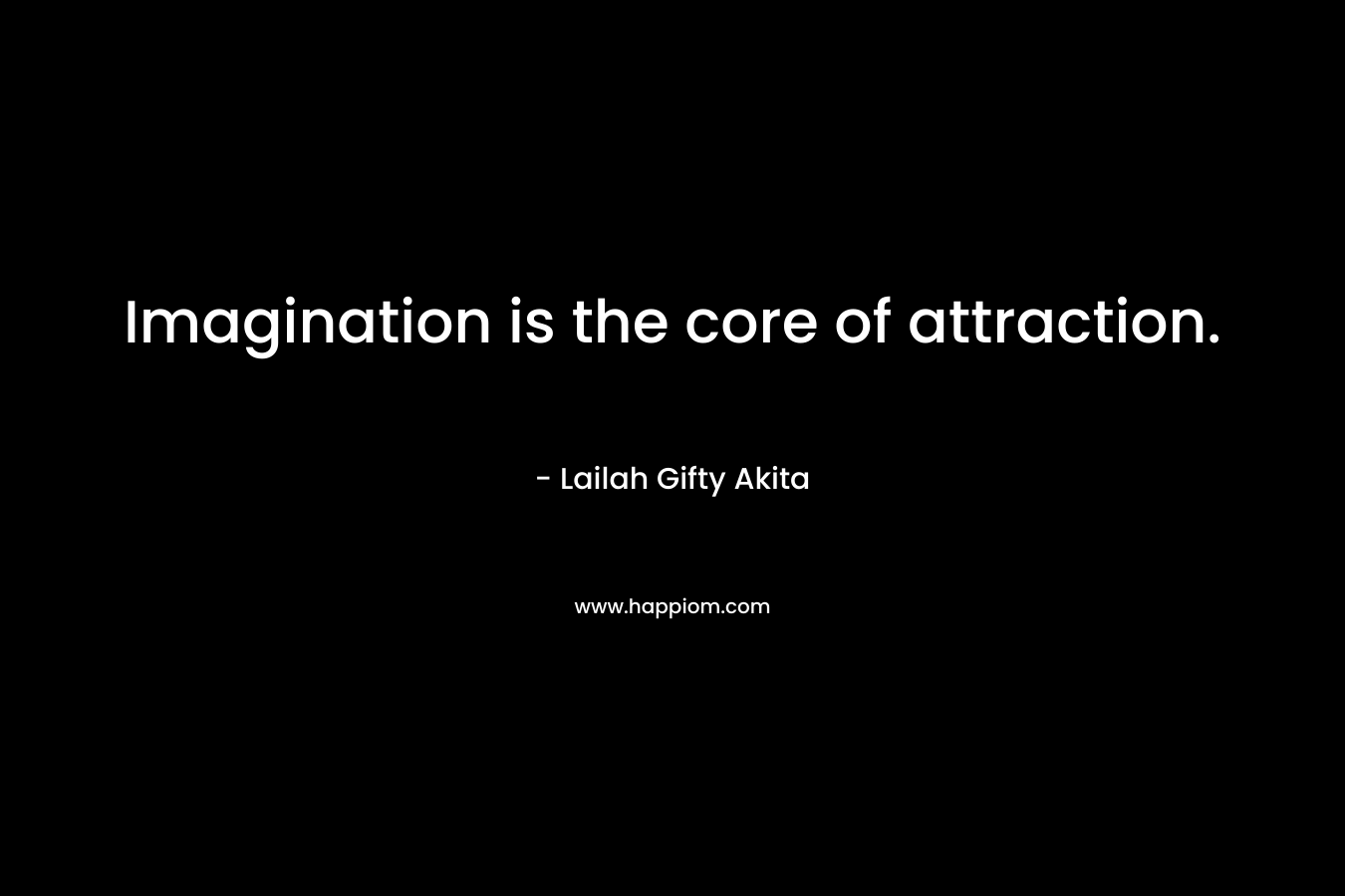 Imagination is the core of attraction.